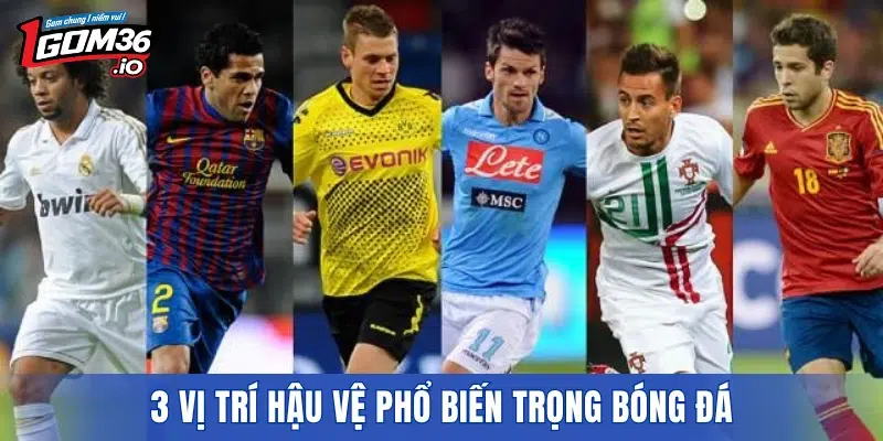 3 vị trí hậu vệ phổ biến trọng bóng đá