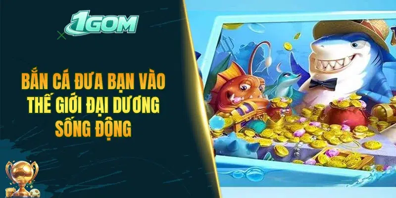 Bắn cá đưa bạn vào thế giới đại dương sống động