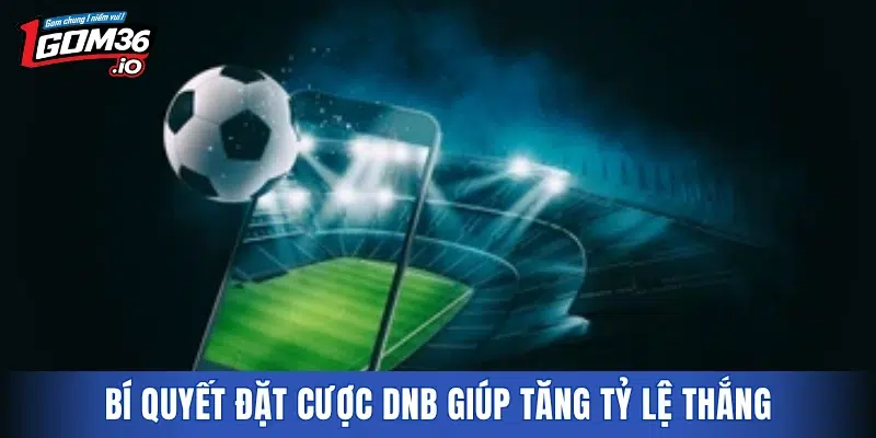 Bí quyết đặt cược DNB giúp tăng tỷ lệ thắng cho người chơi