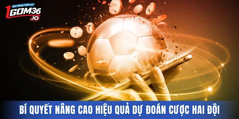 Bí quyết nâng cao hiệu quả dự đoán cược hai đội đều ghi bàn
