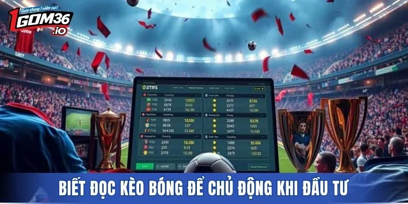 Biết đọc kèo bóng để chủ động khi đầu tư