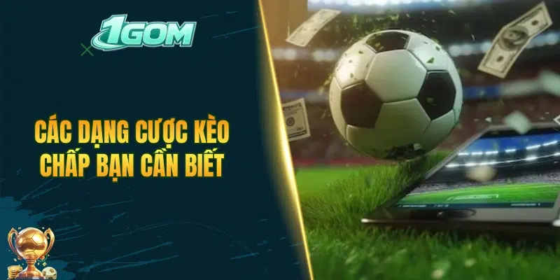 Các dạng cược kèo chấp bạn cần biết