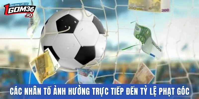 Các nhân tố ảnh hưởng trực tiếp đến tỷ lệ phạt góc trận đấu
