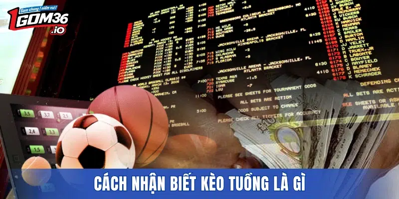 Cách nhận biết kèo tuồng là gì