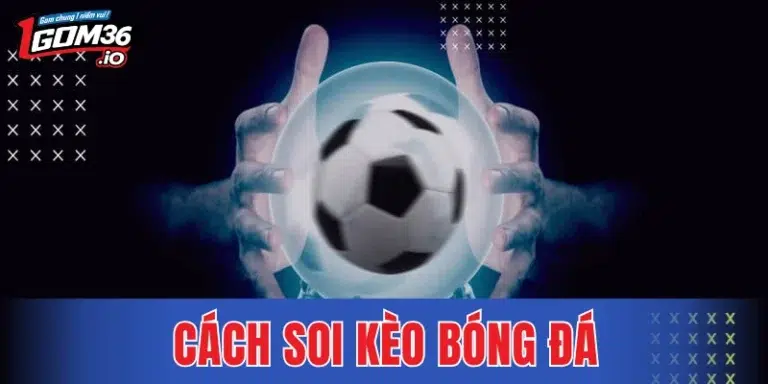 Cách Soi Kèo Bóng Đá - Hướng Dẫn Đọc Kèo Chuẩn 100%