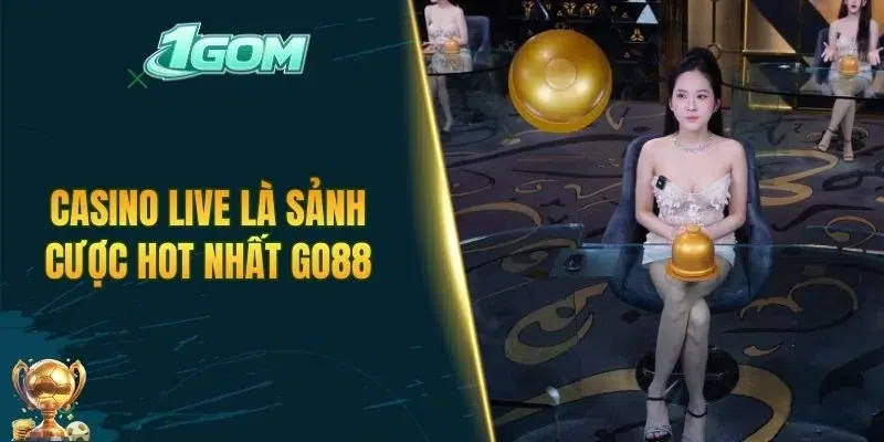 Casino live là sảnh cược hot nhất GO88