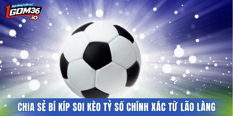 Chia sẻ bí kíp soi kèo tỷ số chính xác từ các chuyên gia