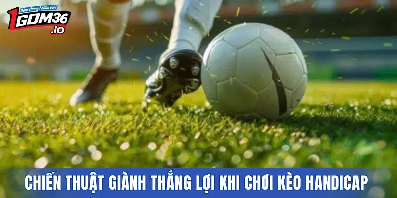 Chiến thuật giành thắng lợi khi chơi kèo handicap