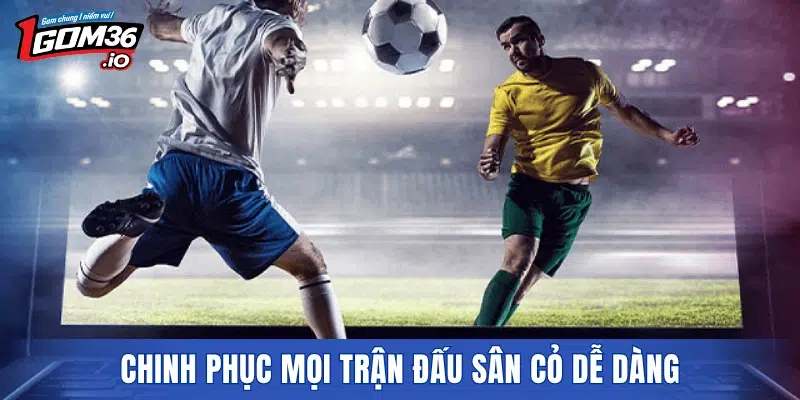 Chinh phục mọi trận đấu sân cỏ dễ dàng