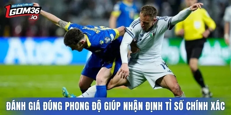 Đánh giá đúng phong độ giúp nhận định tỉ số chính xác