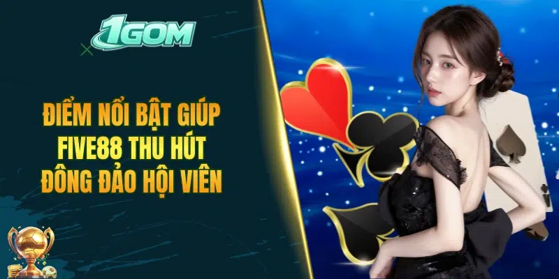 Điểm nổi bật giúp FIVE88 thu hút đông đảo hội viên