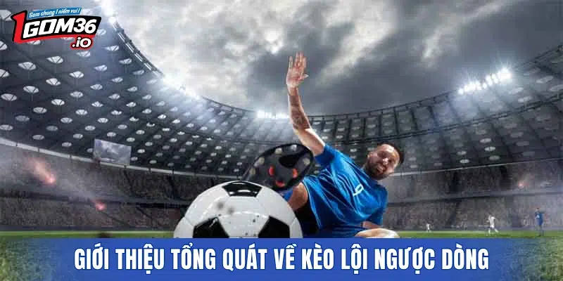 Giới thiệu tổng quát về kèo lội ngược dòng