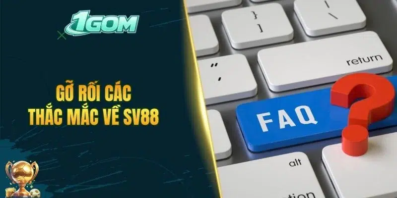 Gỡ rối các thắc mắc về SV88