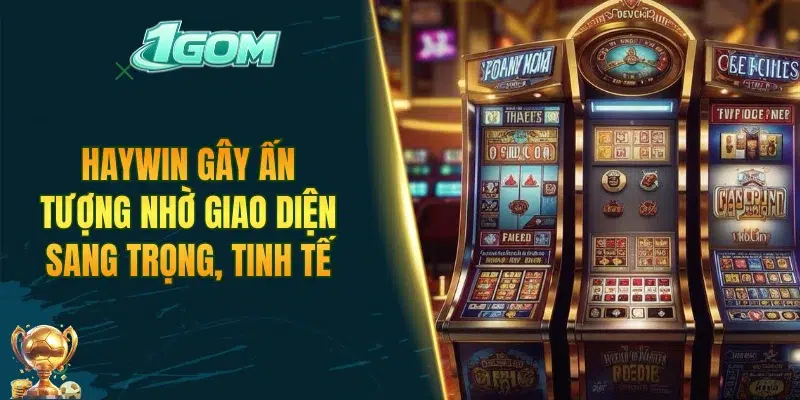 HAYWIN gây ấn tượng nhờ giao diện sang trọng, tinh tế