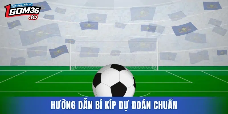 Hướng dẫn bí kíp dự đoán chuẩn