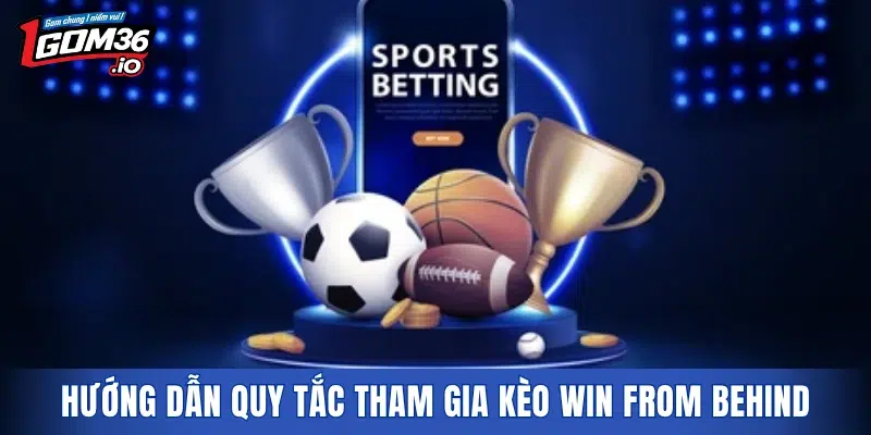 Hướng dẫn quy tắc tham gia kèo Win From Behind cho tân thủ 
