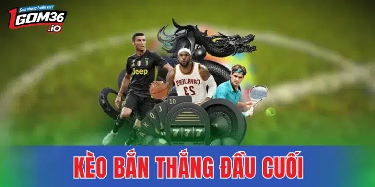 Kèo Bàn Thắng Đầu Cuối - Bí Kíp Chọn Thời Điểm Vào Tiền