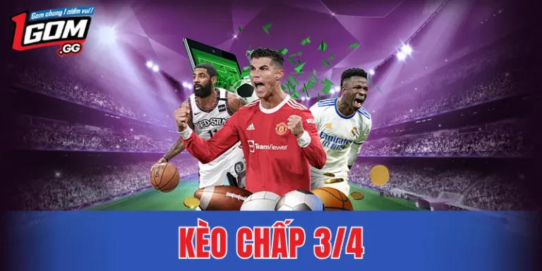 Kèo Chấp 3/4 Là Gì? Kinh Nghiệm Đặt Cược Hiệu Quả Từ 1GOM