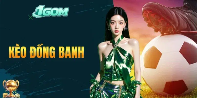 Kèo Đồng Banh | Bí Quyết Bắt Kèo Chấp 0 Tăng Cơ Hội Thắng