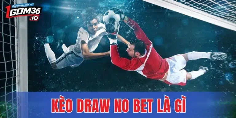 Kèo Draw No Bet Là Gì? Những Điều Cần Biết Khi Cược
