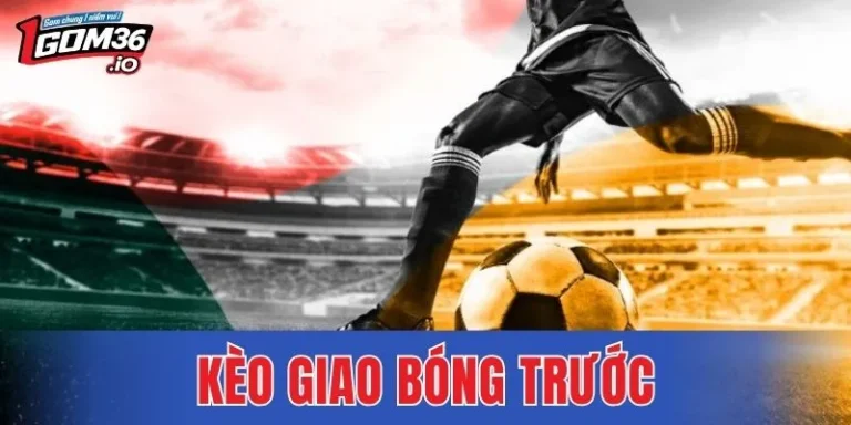 Kèo Giao Bóng Trước Là Gì? Cách Đọc Và Mẹo Chơi Cho Newbie