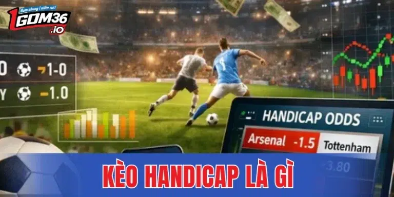 Kèo Handicap Là Gì - Chiến Thuật Giành Thắng Lớn Số 1