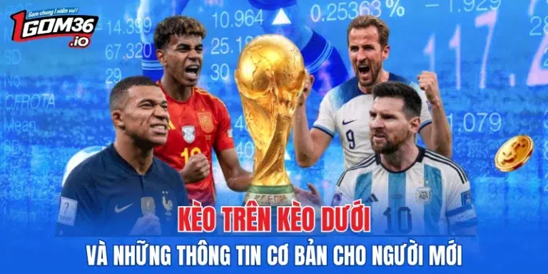 Kèo Trên Kèo Dưới - Và Những Thông Tin Cơ Bản Cho Người Mới