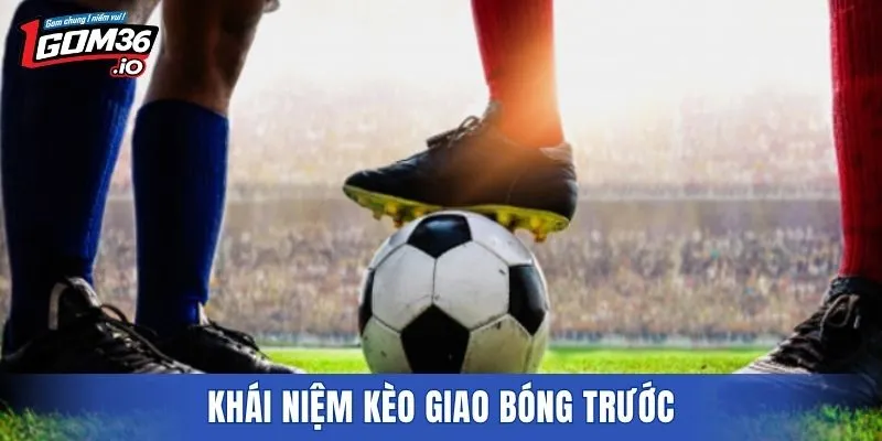 Khái niệm kèo giao bóng trước