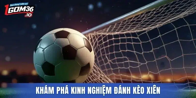 Khám phá kinh nghiệm đánh kèo xiên