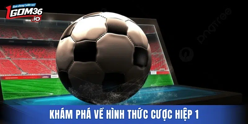 Khám phá về hình thức cược hiệp 1