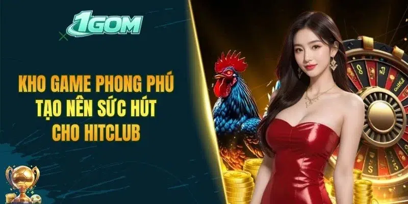 Kho game phong phú tạo nên sức hút cho HITCLUB