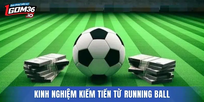Kinh nghiệm kiếm tiền từ Running Ball