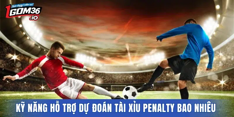 Kỹ năng chơi hỗ trợ dự đoán tài xỉu penalty bao nhiêu 
