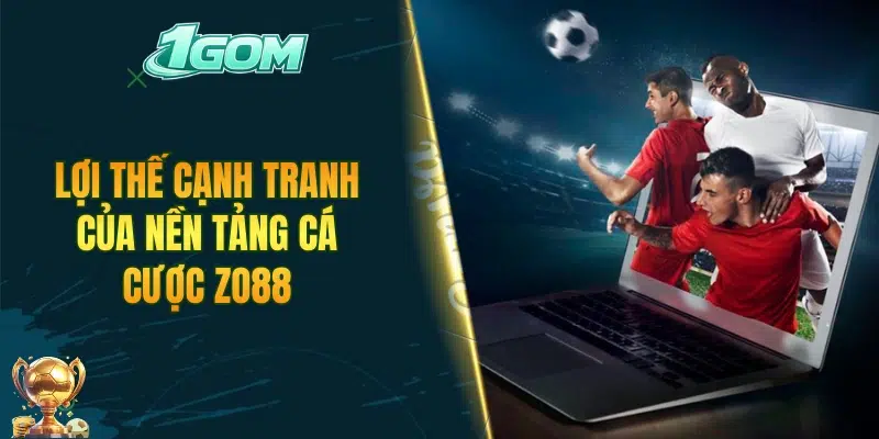 Lợi thế cạnh tranh của nền tảng cá cược ZO88