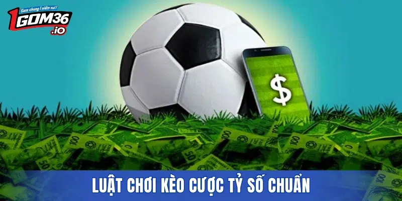 Luật chơi kèo cược tỷ số chuẩn