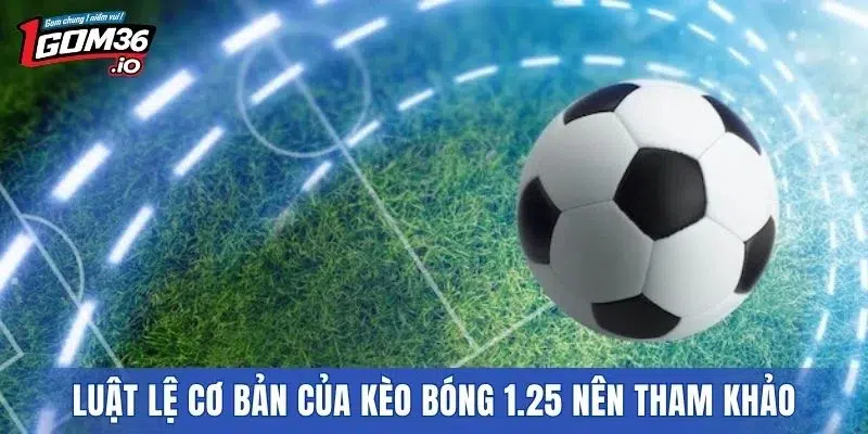 Luật lệ cơ bản của kèo bóng 1.25 nên tham khảo