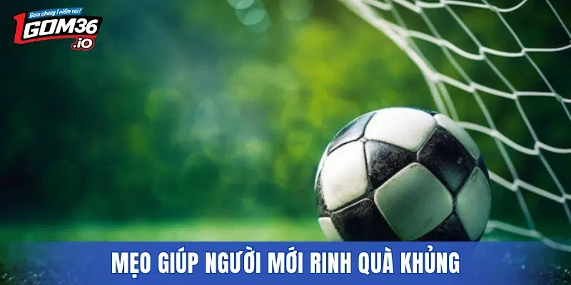 Mẹo giúp người mới rinh quà khủng
