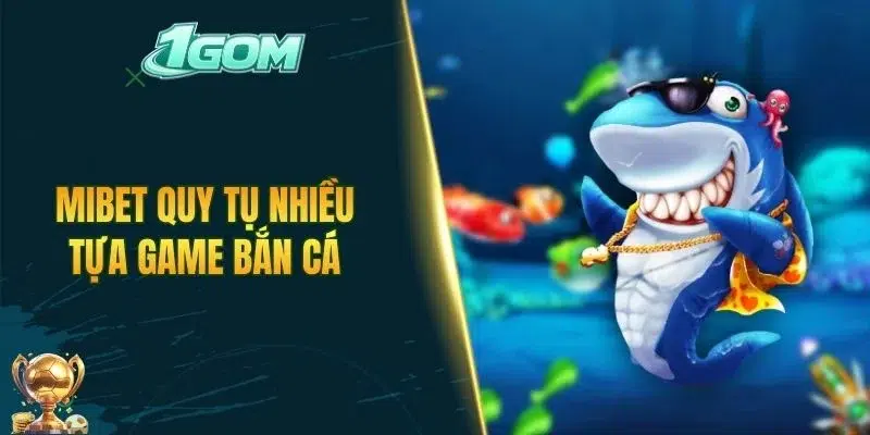 MIBET quy tụ nhiều tựa game bắn cá