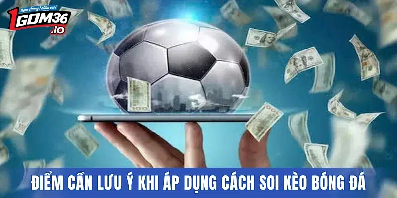 Một số điểm cần lưu ý khi áp dụng cách soi kèo bóng đá