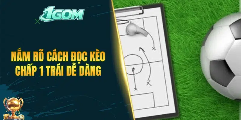 Nắm rõ cách đọc kèo chấp 1 trái dễ dàng