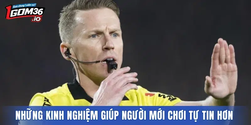 Những kinh nghiệm giúp người mới chơi tự tin hơn 