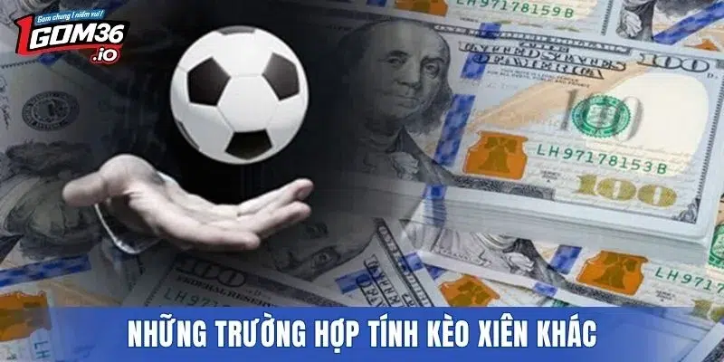 Những trường hợp tính kèo xiên khác