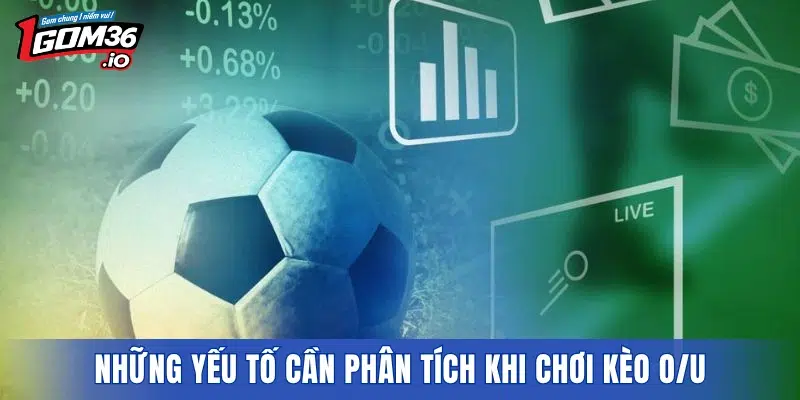 Những yếu tố cần phân tích khi chơi kèo O/U