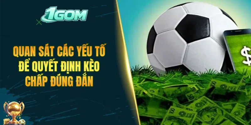 Quan sát các yếu tố để quyết định kèo chấp đúng đắn