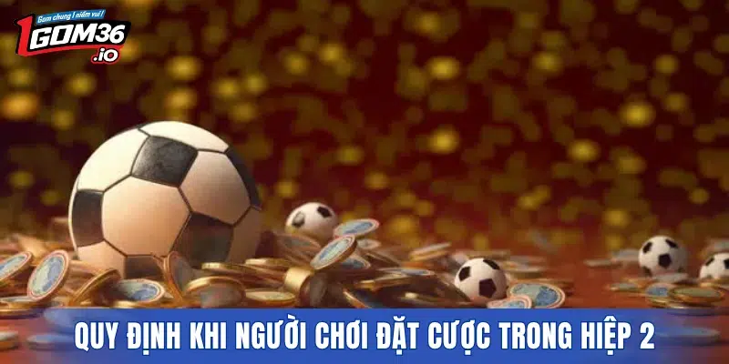 Quy định khi người chơi đặt cược trong hiệp 2