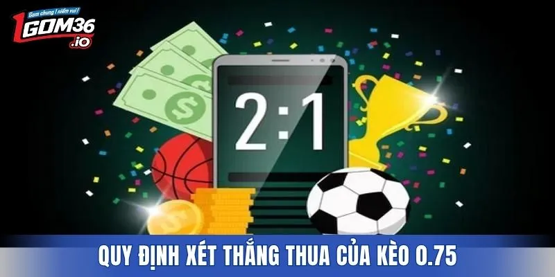 Quy định xét thắng thua của kèo 0.75