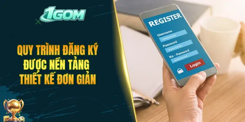 Quy trình đăng ký được nền tảng thiết kế đơn giản