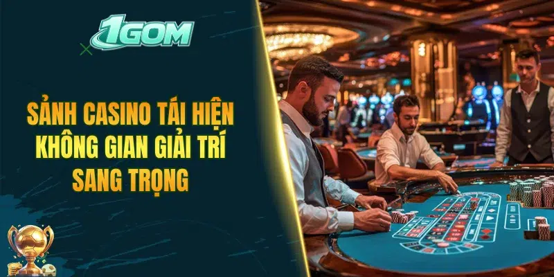 Sảnh casino tái hiện không gian giải trí sang trọng
