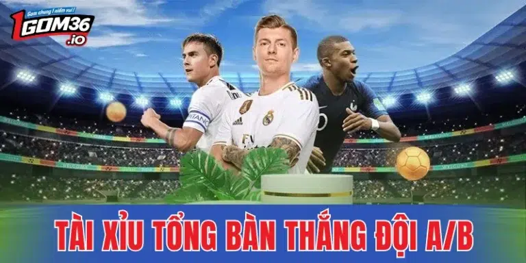 Tài Xỉu Tổng Bàn Thắng Đội A/B - Top 3 Mẹo Bắt Kèo Ăn Chắc