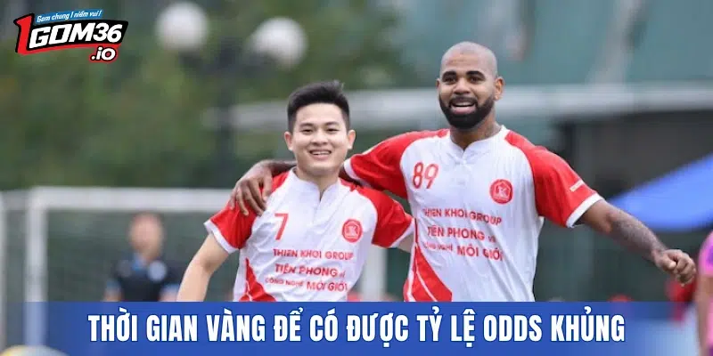 Thời gian vàng để có được tỷ lệ odds khủng